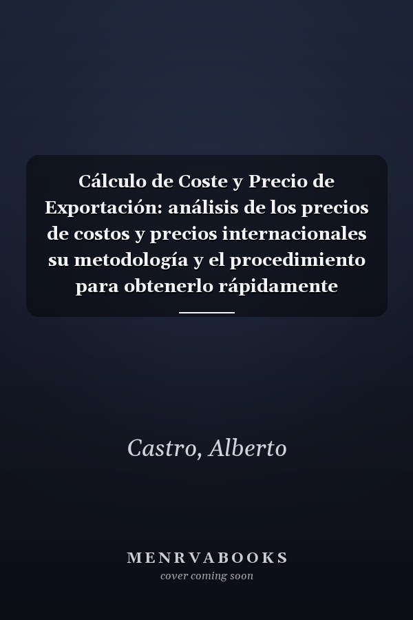 Cálculo de Coste y Precio de Exportación: análisis de los precios de costos y precios internacionales su metodología y el procedimiento para obtenerlo rápidamente (Spanish Edition)