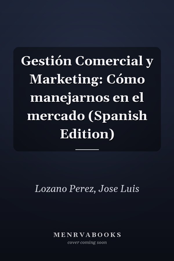 Gestión Comercial y Marketing: Cómo manejarnos en el mercado (Spanish Edition)
