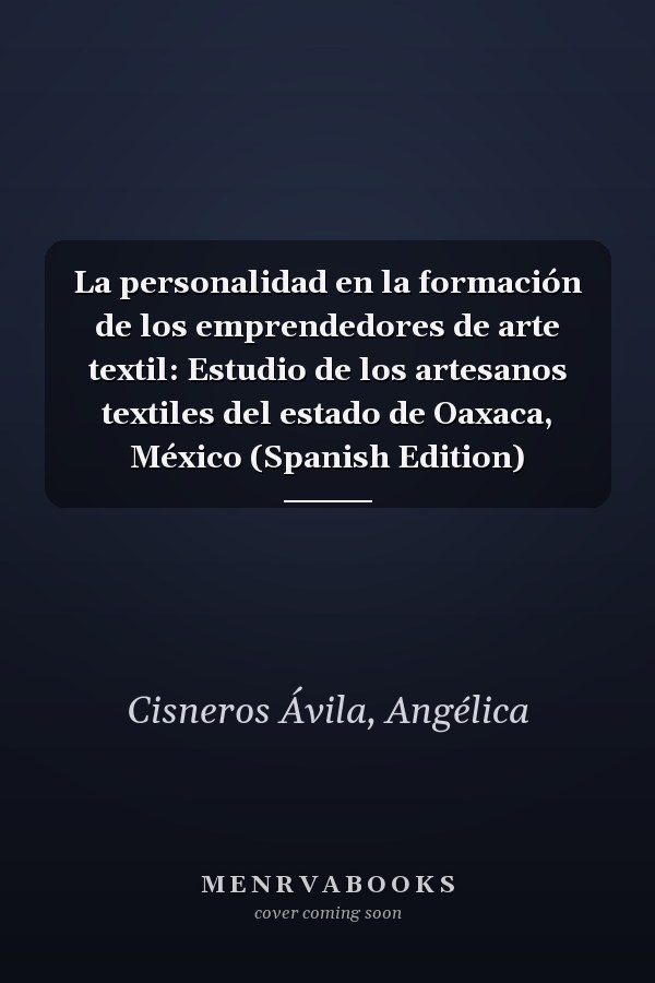 La personalidad en la formación de los emprendedores de arte textil: Estudio de los artesanos textiles del estado de Oaxaca, México (Spanish Edition)