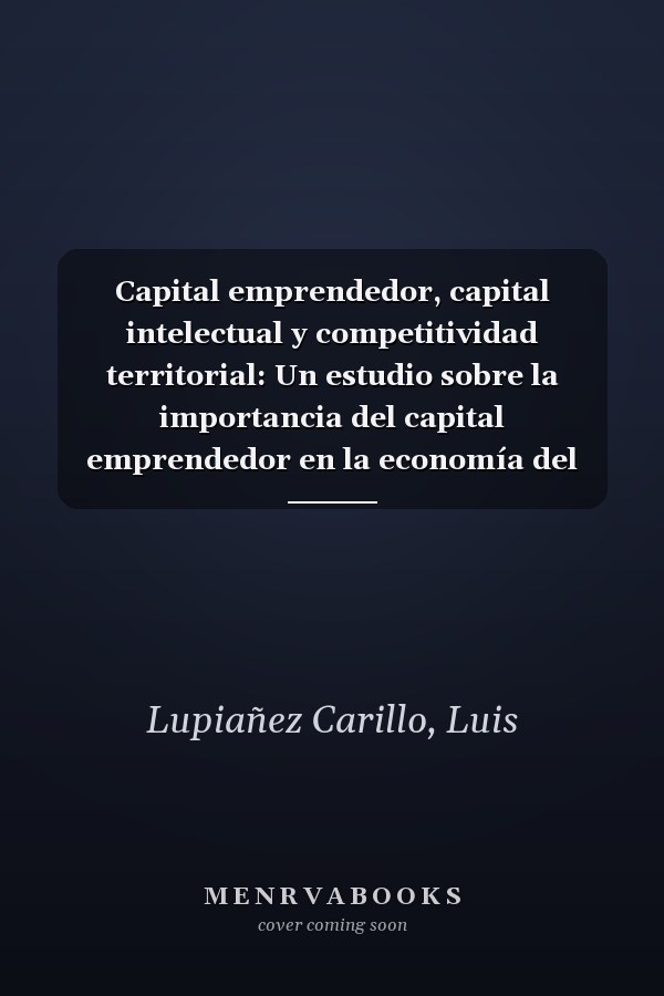 Capital emprendedor, capital intelectual y competitividad territorial: Un estudio sobre la importancia del capital emprendedor en la economía del conocimiento (Spanish Edition)