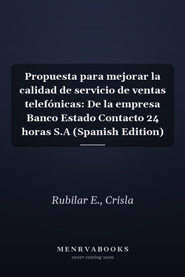 Propuesta para mejorar la calidad de servicio de ventas telefónicas: De la empresa Banco Estado Contacto 24 horas S.A (Spanish Edition)