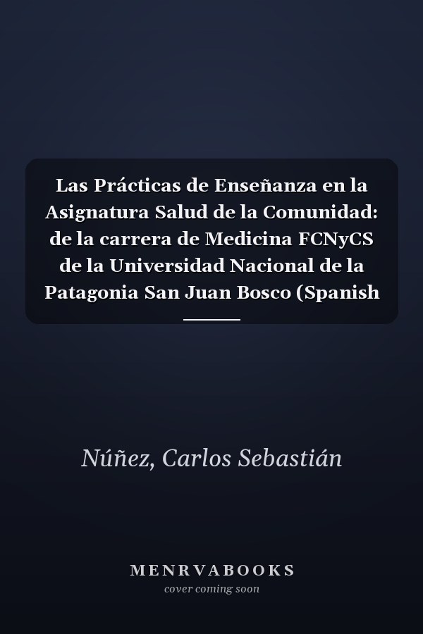 Las Prácticas de Enseñanza en la Asignatura Salud de la Comunidad: de la carrera de Medicina FCNyCS de la Universidad Nacional de la Patagonia San Juan Bosco (Spanish Edition)