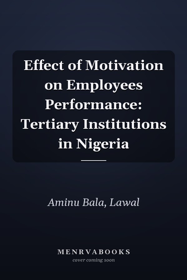 Effect of Motivation on Employees Performance: Tertiary Institutions in Nigeria