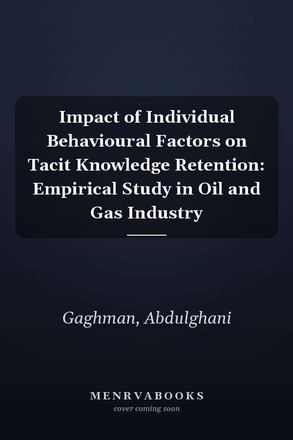Impact of Individual Behavioural Factors on Tacit Knowledge Retention: Empirical Study in Oil and Gas Industry