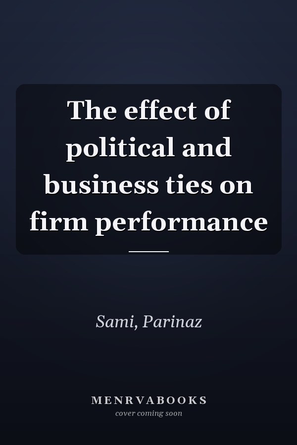 The effect of political and business ties on firm performance