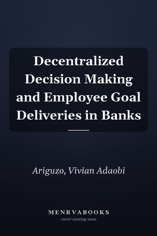 Decentralized Decision Making and Employee Goal Deliveries in Banks