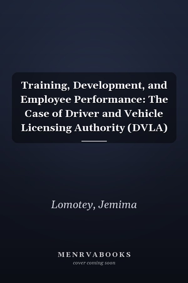 Training, Development, and Employee Performance: The Case of Driver and Vehicle Licensing Authority (DVLA)