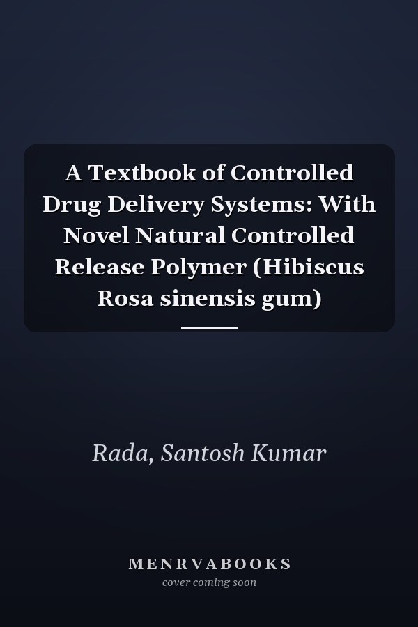 A Textbook of Controlled Drug Delivery Systems: With Novel Natural Controlled Release Polymer (Hibiscus Rosa sinensis gum)
