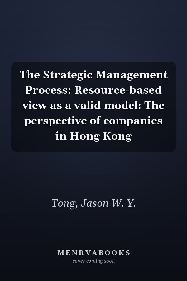 The Strategic Management Process: Resource-based view as a valid model: The perspective of companies in Hong Kong