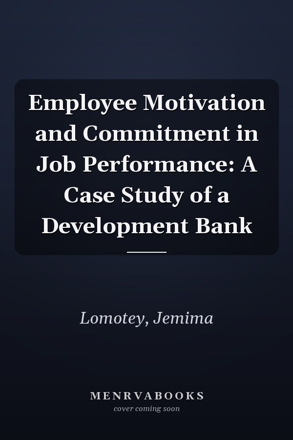 Employee Motivation and Commitment in Job Performance: A Case Study of a Development Bank