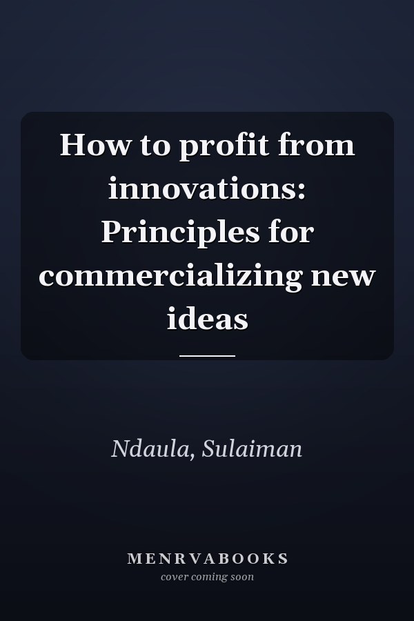 How to profit from innovations: Principles for commercializing new ideas
