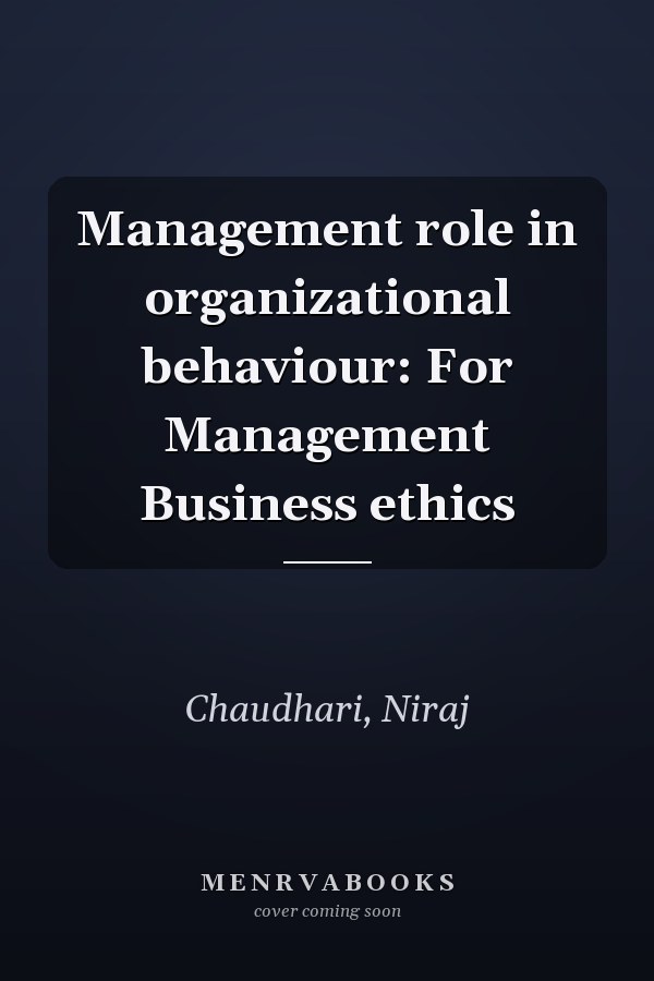 Management role in organizational behaviour: For Management Business ethics