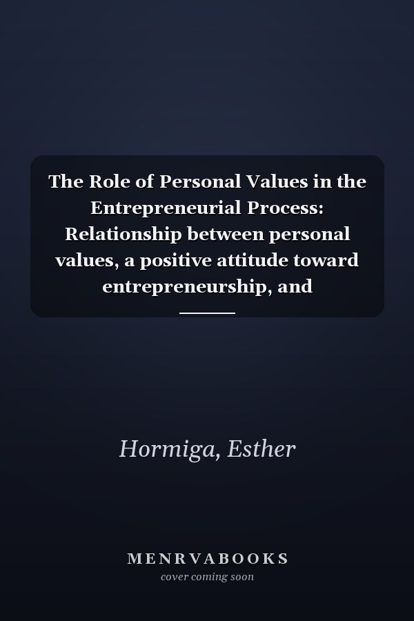 The Role of Personal Values in the Entrepreneurial Process: Relationship between personal values, a positive attitude toward entrepreneurship, and entrepreneurial intentions