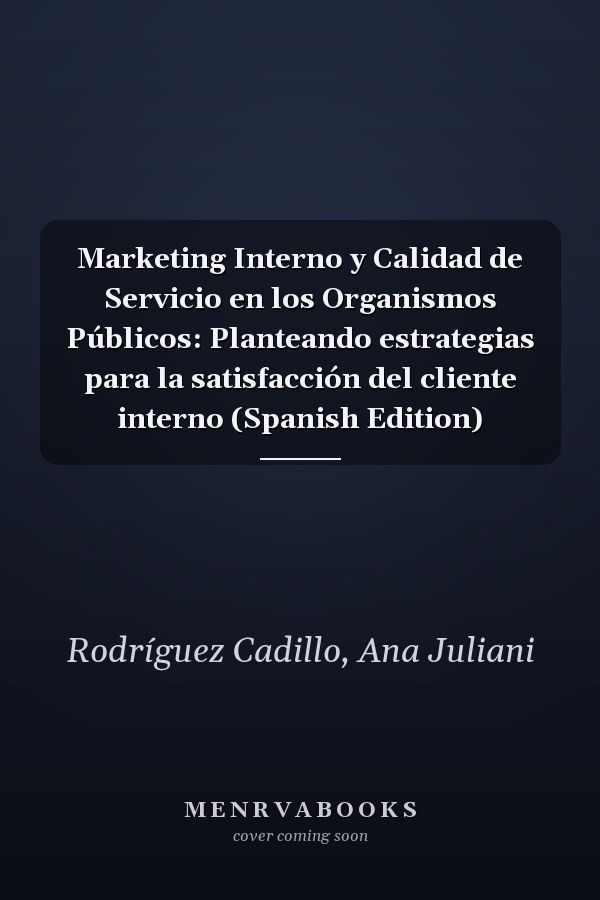 Marketing Interno y Calidad de Servicio en los Organismos Públicos: Planteando estrategias para la satisfacción del cliente interno (Spanish Edition)