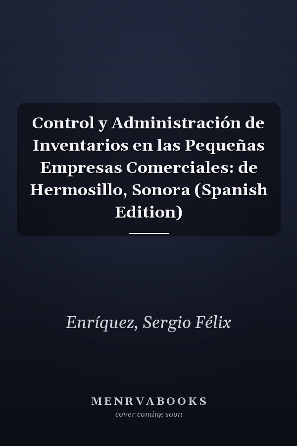 Control y Administración de Inventarios en las Pequeñas Empresas Comerciales: de Hermosillo, Sonora (Spanish Edition)