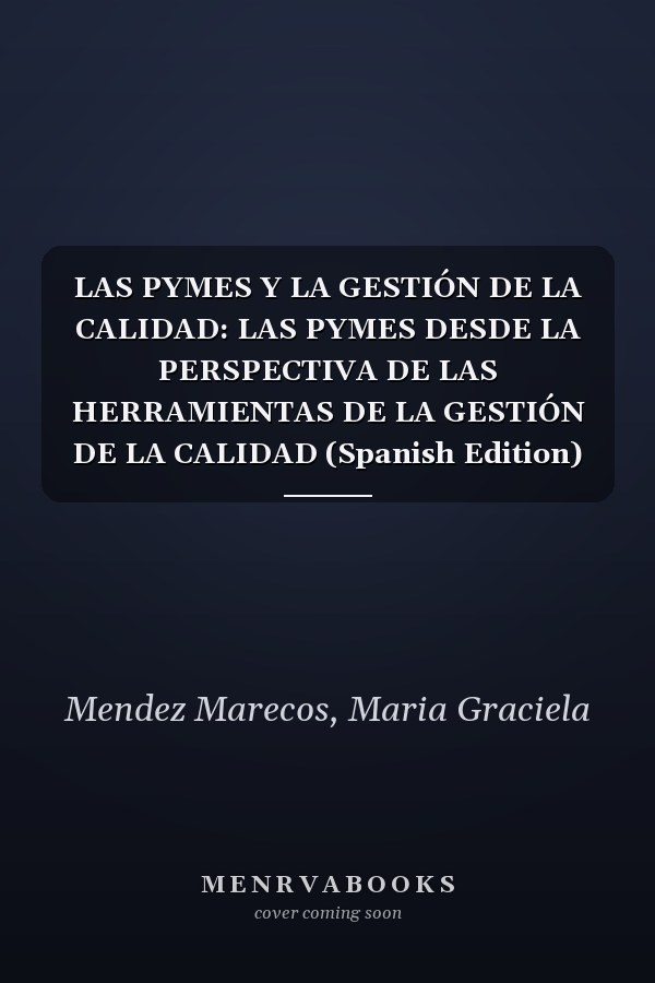 LAS PYMES Y LA GESTIÓN DE LA CALIDAD: LAS PYMES DESDE LA PERSPECTIVA DE LAS HERRAMIENTAS DE LA GESTIÓN DE LA CALIDAD (Spanish Edition)