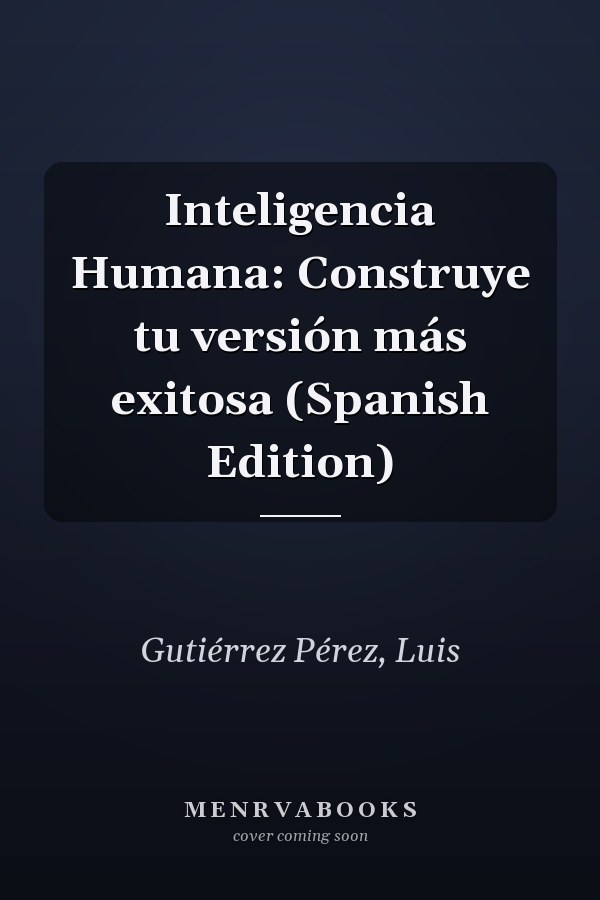 Inteligencia Humana: Construye tu versión más exitosa (Spanish Edition)