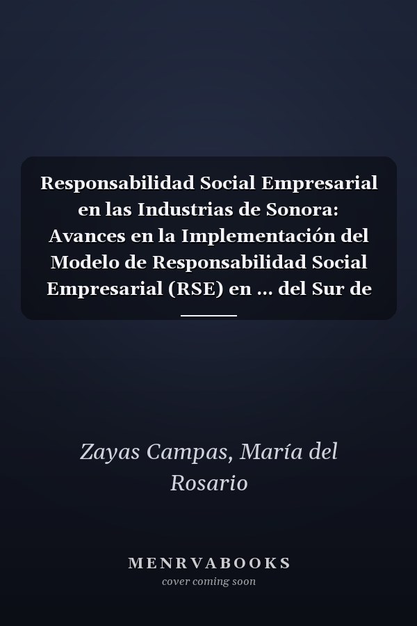 Responsabilidad Social Empresarial en las Industrias de Sonora: Avances en la Implementación del Modelo de Responsabilidad Social Empresarial (RSE) en ... del Sur de Sonora (Spanish Edition)