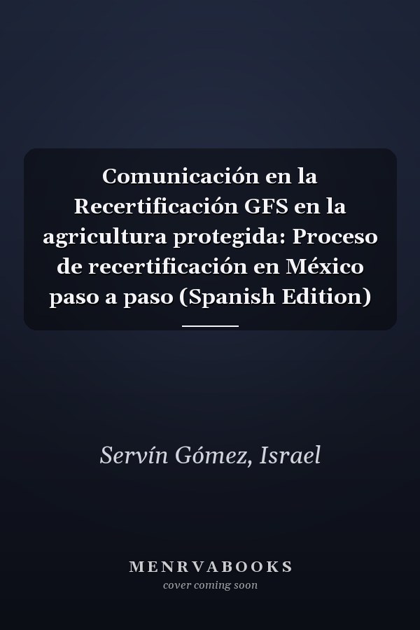 Comunicación en la Recertificación GFS en la agricultura protegida: Proceso de recertificación en México paso a paso (Spanish Edition)