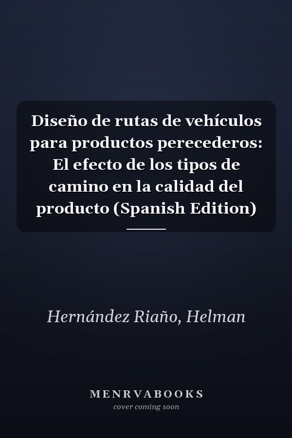 Diseño de rutas de vehículos para productos perecederos: El efecto de los tipos de camino en la calidad del producto (Spanish Edition)