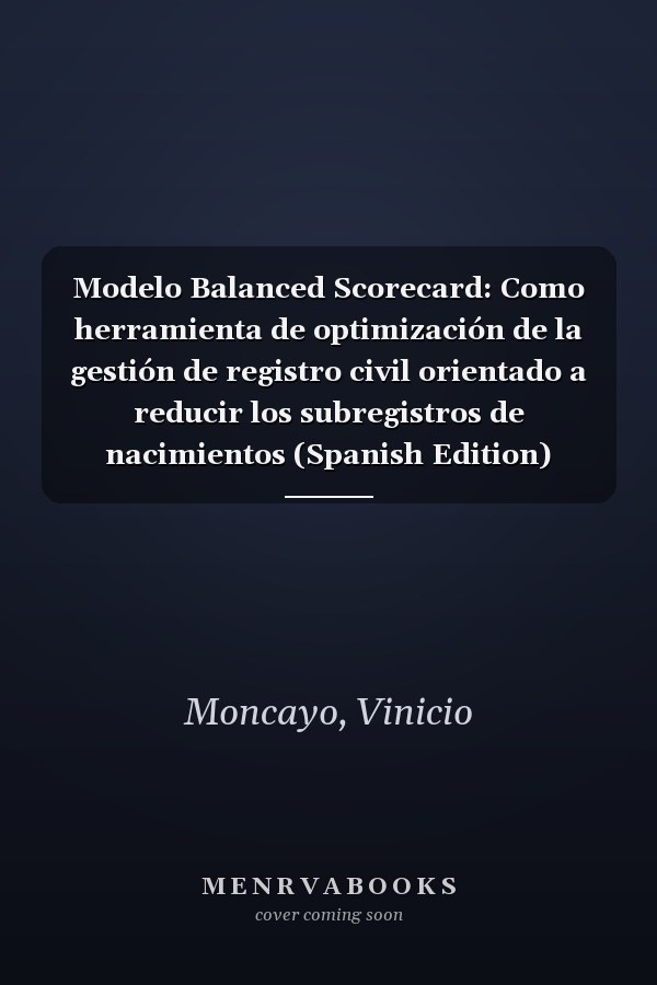 Modelo Balanced Scorecard: Como herramienta de optimización de la gestión de registro civil orientado a reducir los subregistros de nacimientos (Spanish Edition)