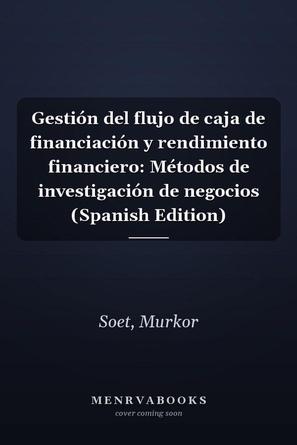 Gestión del flujo de caja de financiación y rendimiento financiero: Métodos de investigación de negocios (Spanish Edition)