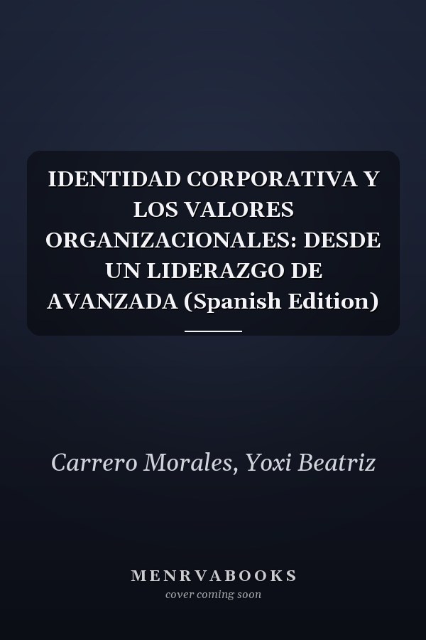 IDENTIDAD CORPORATIVA Y LOS VALORES ORGANIZACIONALES: DESDE UN LIDERAZGO DE AVANZADA (Spanish Edition)