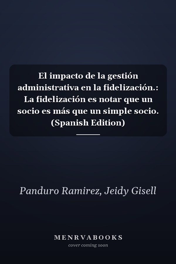 El impacto de la gestión administrativa en la fidelización.: La fidelización es notar que un socio es más que un simple socio. (Spanish Edition)