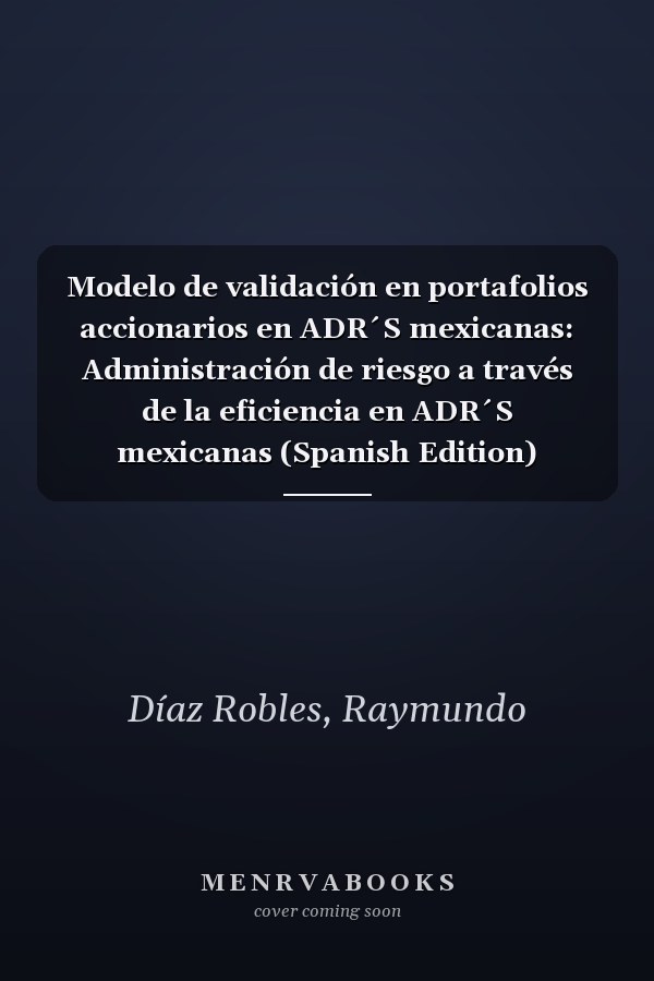 Modelo de validación en portafolios accionarios en ADR´S mexicanas: Administración de riesgo a través de la eficiencia en ADR´S mexicanas (Spanish Edition)
