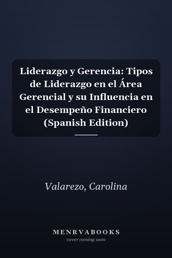 Liderazgo y Gerencia: Tipos de Liderazgo en el Área Gerencial y su Influencia en el Desempeño Financiero (Spanish Edition)