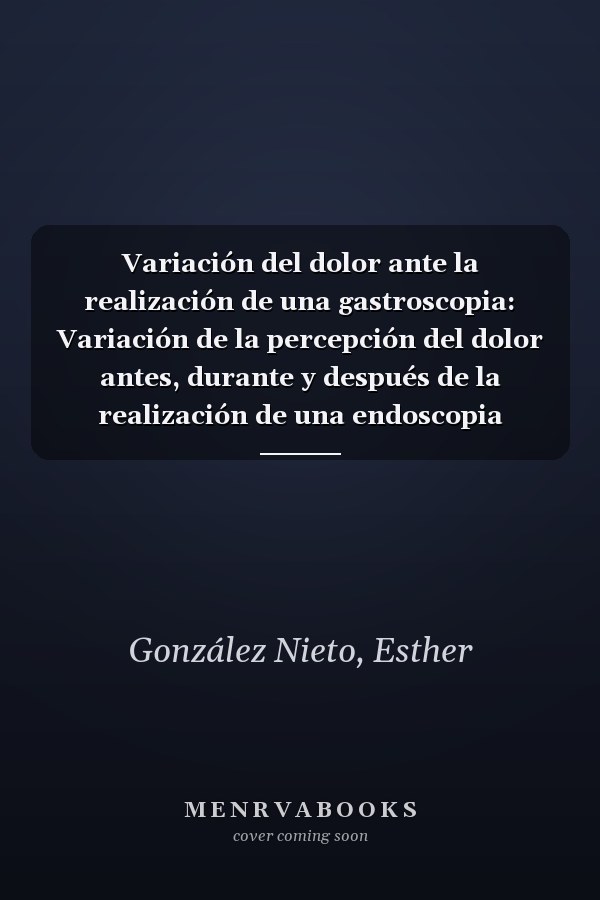 Variación del dolor ante la realización de una gastroscopia: Variación de la percepción del dolor antes, durante y después de la realización de una endoscopia digestiva alta (Spanish Edition)