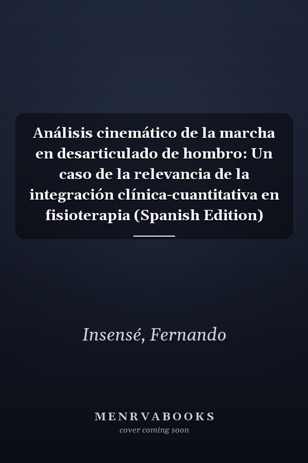 Análisis cinemático de la marcha en desarticulado de hombro: Un caso de la relevancia de la integración clínica-cuantitativa en fisioterapia (Spanish Edition)