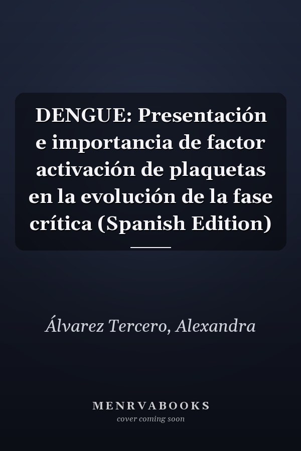 DENGUE: Presentación e importancia de factor activación de plaquetas en la evolución de la fase crítica (Spanish Edition)