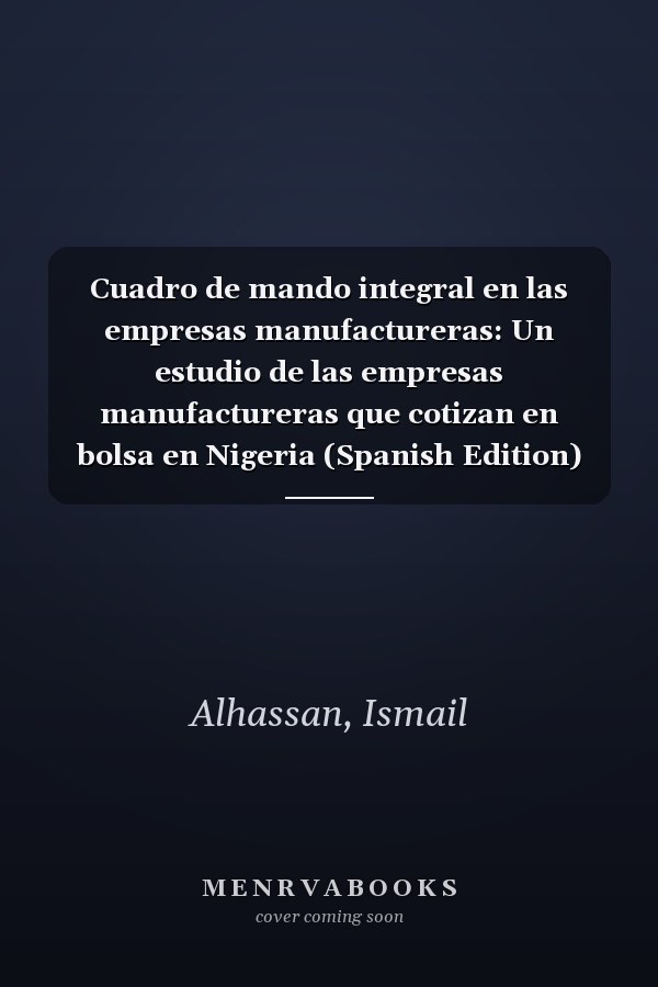 Cuadro de mando integral en las empresas manufactureras: Un estudio de las empresas manufactureras que cotizan en bolsa en Nigeria (Spanish Edition)