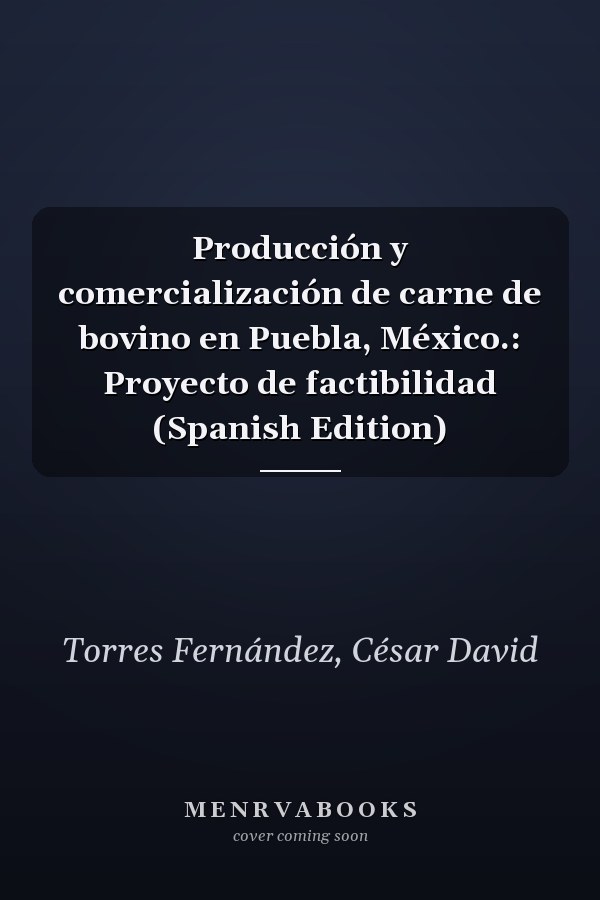Producción y comercialización de carne de bovino en Puebla, México.: Proyecto de factibilidad (Spanish Edition)