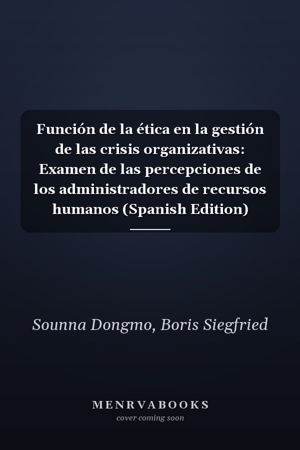 Función de la ética en la gestión de las crisis organizativas: Examen de las percepciones de los administradores de recursos humanos (Spanish Edition)