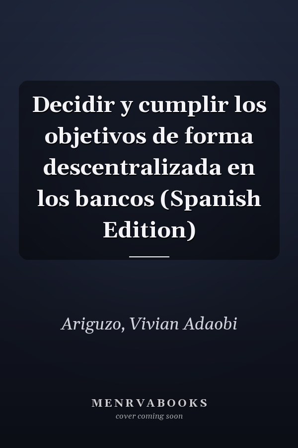Decidir y cumplir los objetivos de forma descentralizada en los bancos (Spanish Edition)