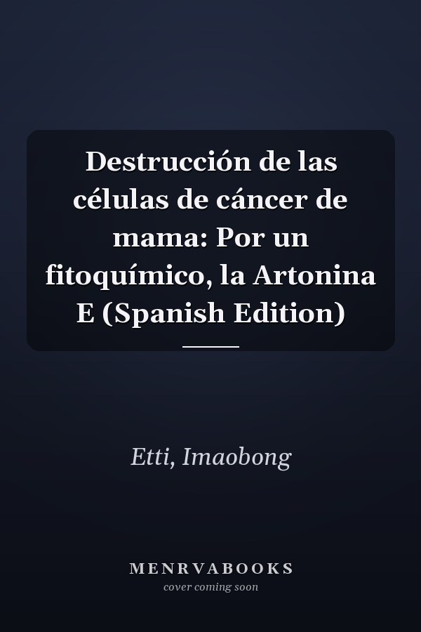 Destrucción de las células de cáncer de mama: Por un fitoquímico, la Artonina E (Spanish Edition)