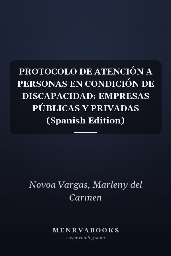 PROTOCOLO DE ATENCIÓN A PERSONAS EN CONDICIÓN DE DISCAPACIDAD: EMPRESAS PÚBLICAS Y PRIVADAS (Spanish Edition)