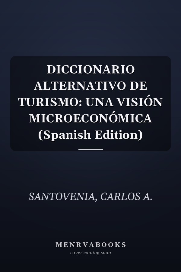 DICCIONARIO ALTERNATIVO DE TURISMO: UNA VISIÓN MICROECONÓMICA (Spanish Edition)