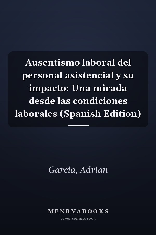 Ausentismo laboral del personal asistencial y su impacto: Una mirada desde las condiciones laborales (Spanish Edition)