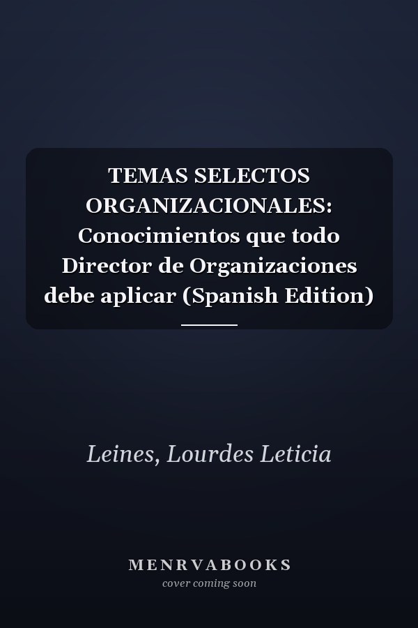 TEMAS SELECTOS ORGANIZACIONALES: Conocimientos que todo Director de Organizaciones debe aplicar (Spanish Edition)