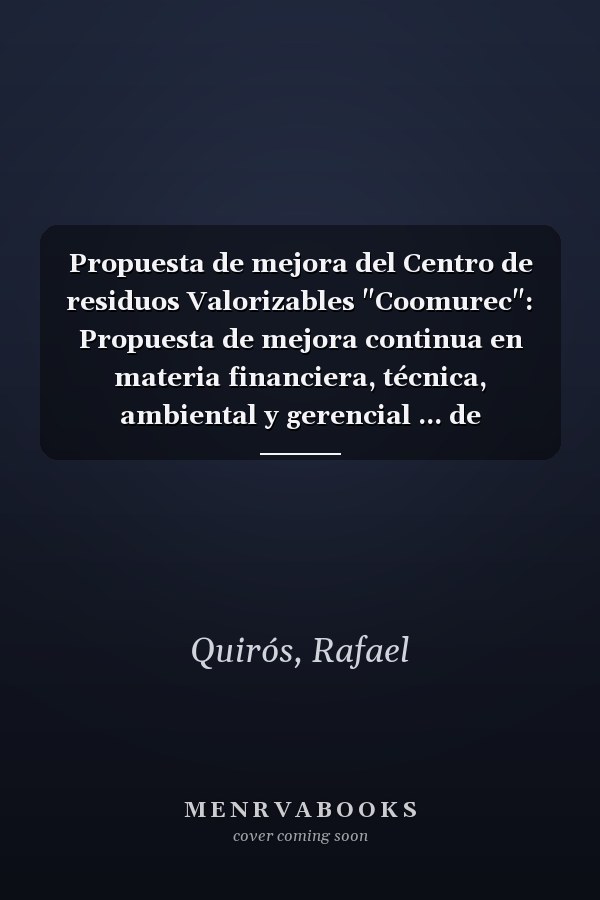 Propuesta de mejora del Centro de residuos Valorizables "Coomurec": Propuesta de mejora continua en materia financiera, técnica, ambiental y gerencial ... de Residuos Valorizables (Spanish Edition)