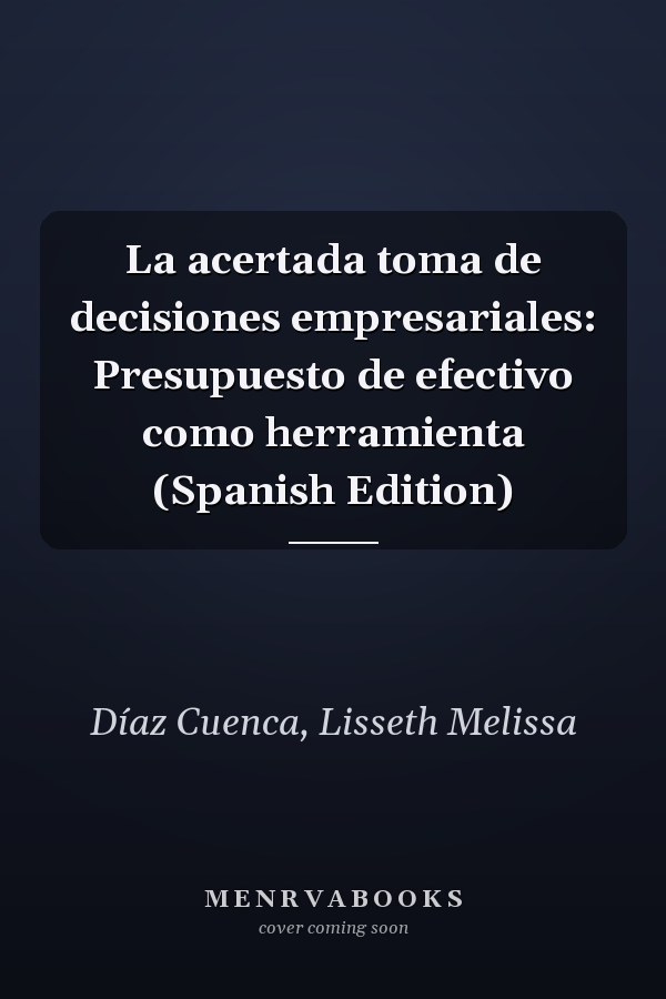 La acertada toma de decisiones empresariales: Presupuesto de efectivo como herramienta (Spanish Edition)