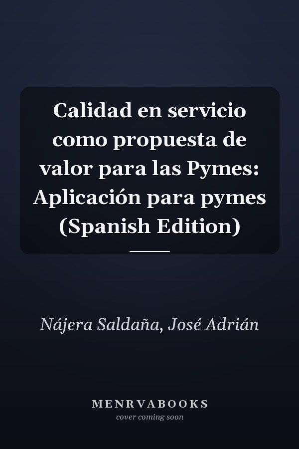 Calidad en servicio como propuesta de valor para las Pymes: Aplicación para pymes (Spanish Edition)