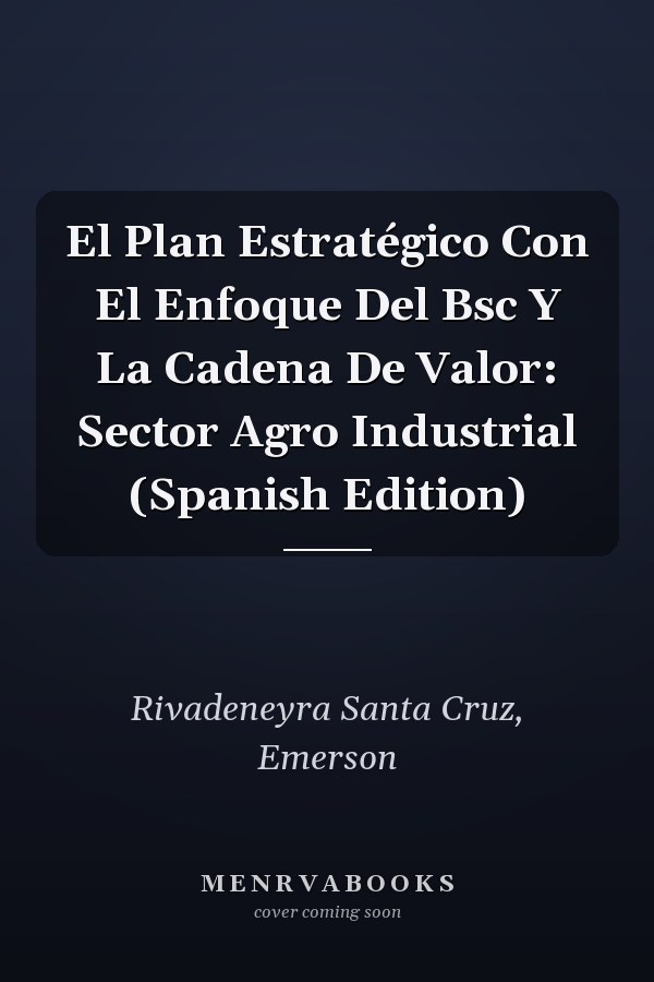 El Plan Estratégico Con El Enfoque Del Bsc Y La Cadena De Valor: Sector Agro Industrial (Spanish Edition)