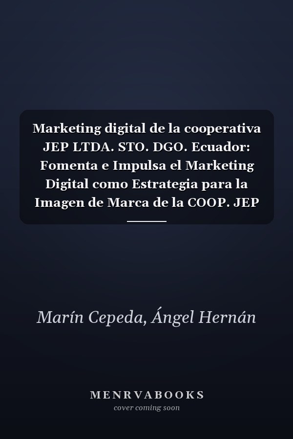 Marketing digital de la cooperativa JEP LTDA. STO. DGO. Ecuador: Fomenta e Impulsa el Marketing Digital como Estrategia para la Imagen de Marca de la COOP. JEP (Spanish Edition)