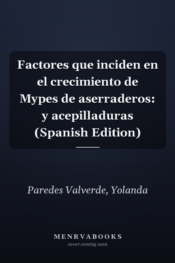 Factores que inciden en el crecimiento de Mypes de aserraderos: y acepilladuras (Spanish Edition)