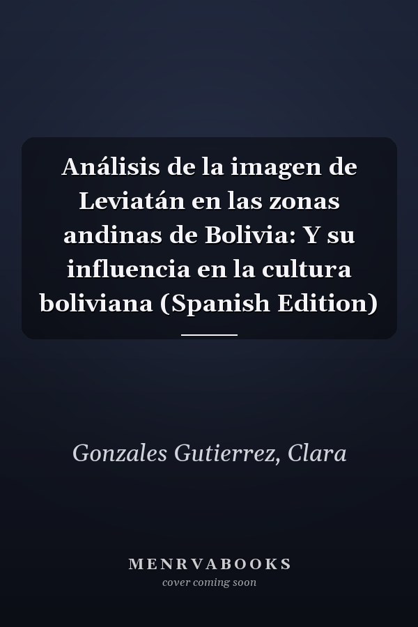Análisis de la imagen de Leviatán en las zonas andinas de Bolivia: Y su influencia en la cultura boliviana (Spanish Edition)