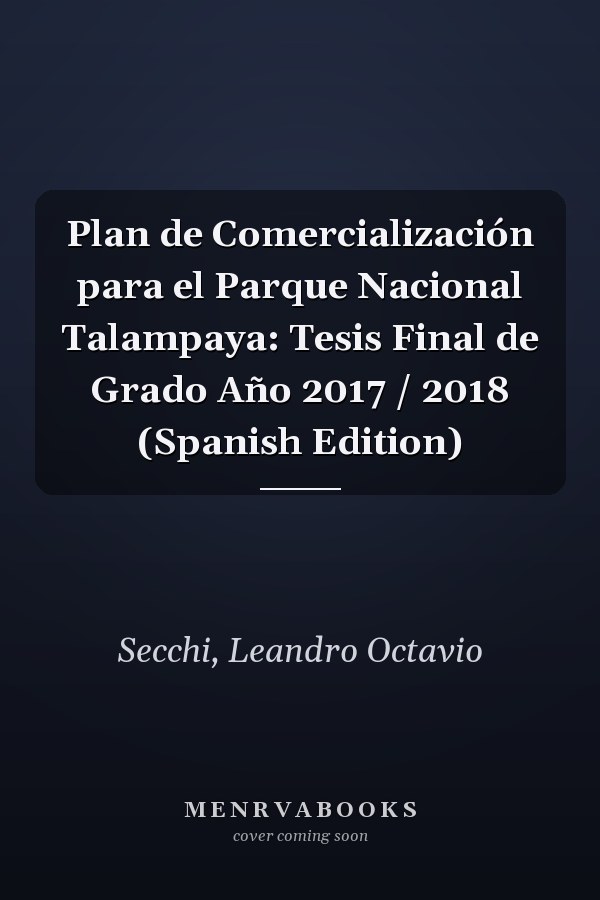 Plan de Comercialización para el Parque Nacional Talampaya: Tesis Final de Grado Año 2017 / 2018 (Spanish Edition)
